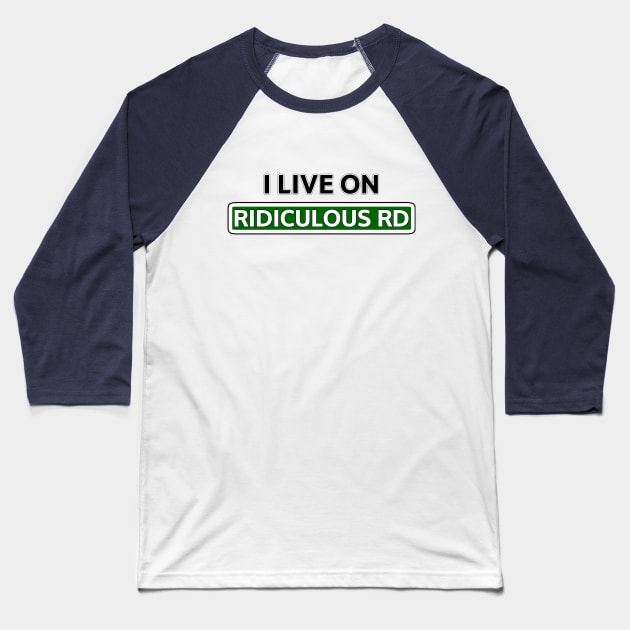 I live on Ridiculous Rd Baseball T-Shirt by Mookle